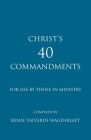 Christ's 40 Commandments for Use by Those in Ministry By Renee Valverde Wagenblatt (Compiled by) Cover Image