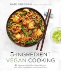 5-Ingredient Vegan Cooking: 60 Approachable Plant-Based Recipes with a Few Ingredients and Lots of Flavor By Kate Friedman Cover Image