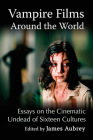 Vampire Films Around the World: Essays on the Cinematic Undead of Sixteen Cultures Cover Image