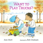 Want to Play Trucks? By Ann Stott, Bob Graham (Illustrator) Cover Image
