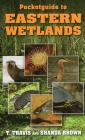 Pocketguide to Eastern Wetlands By T. Travis, Shanda Brown Cover Image