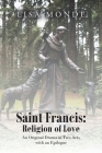 Saint Francis: Religion of Love: An Original Drama in Two Acts with an Epilogue By Lisa Monde Cover Image