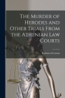 The Murder of Herodes and Other Trials From the Athenian Law Courts By Kathleen 1897-1959 Freeman Cover Image