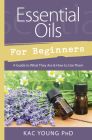Essential Oils for Beginners: A Guide to What They Are & How to Use Them By Kac Young Cover Image