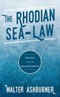 The Rhodian Sea-Law: Edited from the Manuscripts By Walter Ashburner Cover Image