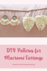 DIY Patterns for Macramé Earrings: Tutorials for easy DIY Macramé Earrings By Tamika Warren Cover Image