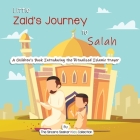 Little Zaid's Journey to Salah: A Children's Book Introducing the Ritualized Islamic Prayer By The Sincere Seeker Collection Cover Image
