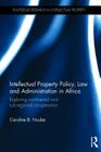 Intellectual Property Policy, Law and Administration in Africa: Exploring Continental and Sub-Regional Co-Operation (Routledge Research in Intellectual Property) By Caroline B. Ncube Cover Image