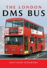 The London D M S Bus By Matthew Wharmby Cover Image