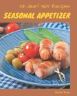 Oh Dear! 365 Seasonal Appetizer Recipes: Making More Memories in your Kitchen with Seasonal Appetizer Cookbook! Cover Image