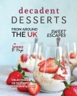 Decadent Desserts from Around the UK: Delectable UK Desserts Fit for a Queen! Cover Image