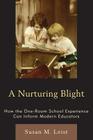 A Nurturing Blight: How the One-Room School Experience Can Inform Modern Educators By Susan M. Leist Cover Image
