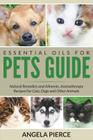 Essential Oils For Pets Guide: Natural Remedies and Ailments, Aromatherapy Recipes For Cats, Dogs and Other Animals Cover Image