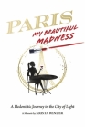 Paris, My Beautiful Madness: A Hedonistic Journey in the City of Light By Krista Bender Cover Image