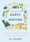 The Art of Happy Moving: How to Declutter, Pack, and Start Over While Maintaining Your Sanity and Finding Happiness By Ali Wenzke Cover Image