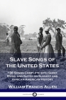 Slave Songs of the United States: 136 Songs Complete with Sheet Music and Notes on Slavery and African-American History Cover Image