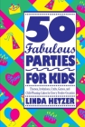 50 Fabulous Parties For Kids: Themes, Invitations, Crafts, Games, and Child-Pleasing Cakes for Every Festive Occasion Cover Image
