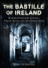 The Bastille of Ireland: Kilmainham Gaol, From Ruin to Restoration Cover Image