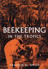Beekeeping in the Tropics By Jr. Smith, Francis G. Cover Image