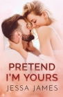 Pretend I'm Yours: Large Print By Jessa James Cover Image