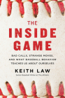 The Inside Game: Bad Calls, Strange Moves, and What Baseball Behavior Teaches Us About Ourselves By Keith Law Cover Image