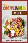 The Okinawa Diet: The Guide Book To Traditional and Modern Recipes for Beginners By Brad Thomas Ph. D. Cover Image