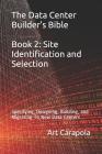 The Data Center Builder's Bible - Book 2: Site Identification and Selection: Specifying, Designing, Building, and Migrating To New Data Centers Cover Image