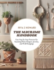 The Macrame Handbook: Easy Step by Step Patterns for Stunning Plant Hangers, Jewelry, and Wall Hangings By Riya Z. Howard Cover Image