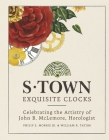 S-Town Exquisite Clocks: Celebrating the Artistry of John B. McLemore, Horologist By Jr Morris Cover Image