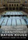 Abandoned Baton Rouge: Stories from the Ruins Cover Image