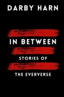 In Between: Stories of the Eververse By Darby Harn Cover Image