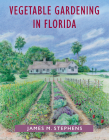 Vegetable Gardening in Florida By James M. Stephens Cover Image