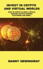 Invest in Crypto and Virtual Worlds: How to Invest in Dexs, Virtual Worlds, Crypto Lending Platforms and More... By Danny Hemingway Cover Image