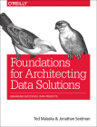 Foundations for Architecting Data Solutions: Managing Successful Data Projects By Ted Malaska, Jonathan Seidman Cover Image