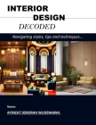 Interior Design Decoded: Navigating styles, tips and techniques... By Deborah Wudenabwi Ayinzat Cover Image