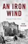 An Iron Wind: Europe Under Hitler By Peter Fritzsche Cover Image