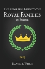 The 2023 Reporter's Guide to the Royal Families of Europe By Daniel A. Willis Cover Image