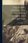 The Model Locomotive Engineer, Fireman, and Engine Boy By Michael Reynolds Cover Image