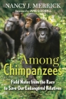 Among Chimpanzees: Field Notes from the Race to Save Our Endangered Relatives By Nancy J. Merrick Cover Image