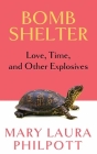 Bomb Shelter: Love, Time, and Other Explosives By Mary Laura Philpott Cover Image