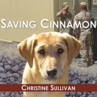 Saving Cinnamon: The Amazing True Story of a Missing Military Puppy and the Desperate Mission to Bring Her Home By Christine Sullivan, Laural Merlington (Read by) Cover Image