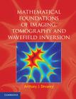 Mathematical Foundations of Imaging, Tomography and Wavefield Inversion By Anthony J. Devaney Cover Image