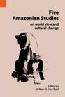 Five Amazonian Studies on Worldview and Cultural Change By William R. Merrifield (Editor) Cover Image