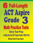 6 Full-Length ACT Aspire Grade 3 Math Practice Tests: Extra Test Prep to Help Ace the ACT Aspire Grade 3 Math Test By Michael Smith, Reza Nazari Cover Image
