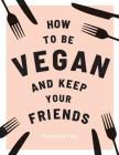 How to be Vegan and Keep your Friends By Annie Nichols Cover Image