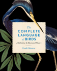 The Complete Language of Birds: A Definitive and Illustrated History (Complete Illustrated Encyclopedia #13) By Editors of Wellfleet Press Cover Image