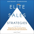 Elite Sales Strategies: A Guide to Being One-Up, Creating Value, and Becoming Truly Consultative By Anthony Iannarino, Anthony Iannarino (Read by) Cover Image