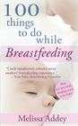 100 Things to do while Breastfeeding By Melissa Addey Cover Image