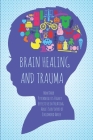 Brain Healing and Trauma: How Dark Psychology is Highly Effective in Treating Adult Survivors of Childhood Abuse Cover Image
