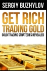 Get Rich Trading Gold: Gold trading strategies revealed By Sergiy Buzhylov Cover Image